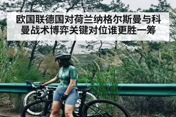 欧国联德国对荷兰纳格尔斯曼与科曼战术博弈关键对位谁更胜一筹